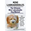 Mini Labradoodles. The Ultimate Mini Labradoodle Dog Manual. Miniature Labradoodle book for care, costs, feeding, grooming, health and training. - Paperback