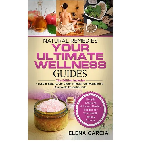 Natural Remedies: YOUR ULTIMATE WELLNESS GUIDES: Epsom Salt, Apple Cider Vinegar, Ashwagandha & Ayurveda Essential Oils - Hardcover