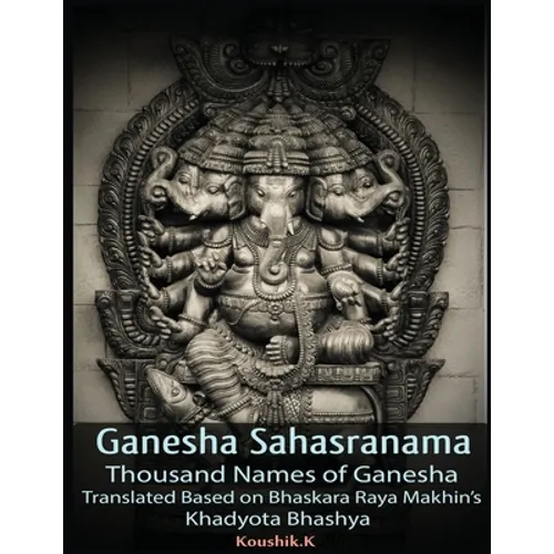 Ganesha Sahasranama - Thousand Names of Ganesha: Translated Based on Bhaskara Raya Makhin's Khadyota Bhashya - Paperback