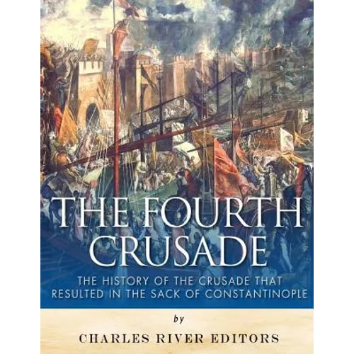The Fourth Crusade: The History of the Crusade that Resulted in the Sack of Constantinople - Paperback