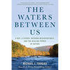 The Waters Between Us: A Boy, a Father, Outdoor Misadventures, and the Healing Power of Nature - Paperback