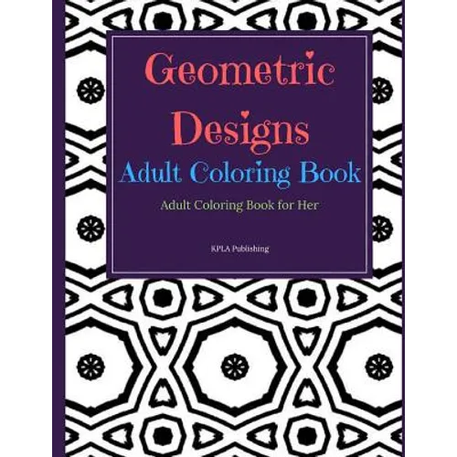 Geometric Designs Adult Coloring Book: Adult Coloring Books for Her - Paperback