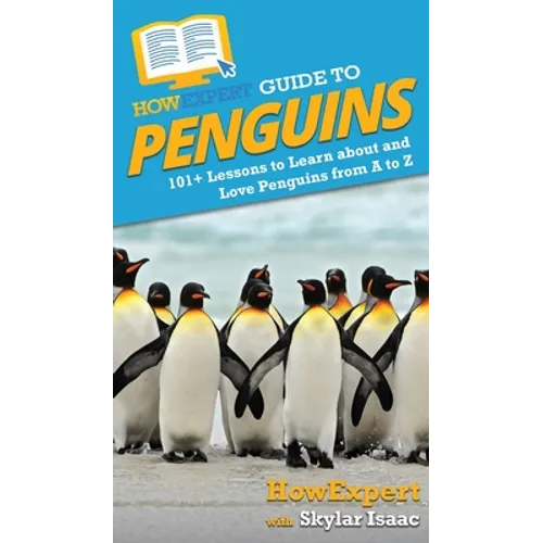HowExpert Guide to Penguins: 101+ Lessons to Learn about and Love Penguins from A to Z - Hardcover