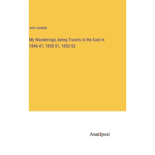 My Wanderings, being Travels in the East in 1846-47, 1850-51, 1852-53 - Hardcover
