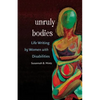 Unruly Bodies: Life Writing by Women with Disabilities - Paperback