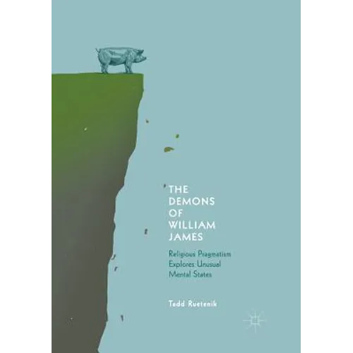 The Demons of William James: Religious Pragmatism Explores Unusual Mental States - Paperback