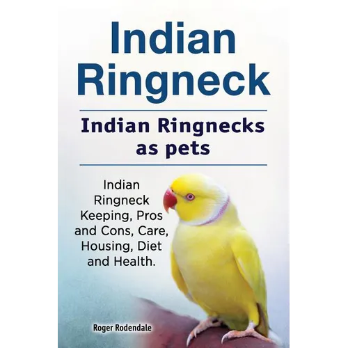 Indian Ringneck. Indian Ringnecks as pets. Indian Ringneck Keeping, Pros and Cons, Care, Housing, Diet and Health. - Paperback