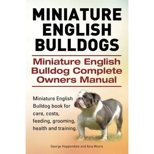 Miniature English Bulldogs. Miniature English Bulldog Complete Owners Manual. Miniature English Bulldog book for care, costs, feeding, grooming, healt - Paperback