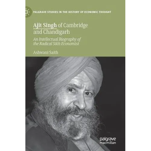 Ajit Singh of Cambridge and Chandigarh: An Intellectual Biography of the Radical Sikh Economist - Hardcover