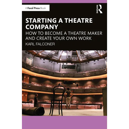 Starting a Theatre Company: How to Become a Theatre Maker and Create Your Own Work - Paperback
