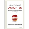 Healthcare Disrupted: Next Generation Business Models and Strategies - Hardcover
