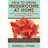 How to Grow Mushrooms at Home: Guide to Indoor Mushroom Farming for Health and Profit - Paperback