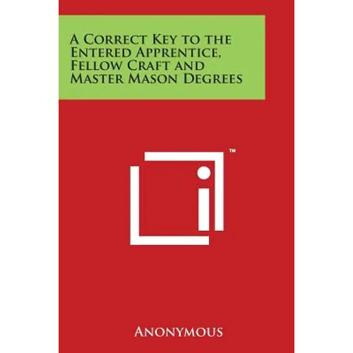 A Correct Key to the Entered Apprentice, Fellow Craft and Master Mason Degrees - Paperback