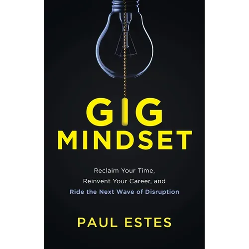 Gig Mindset: Reclaim Your Time, Reinvent Your Career, and Ride the Next Wave of Disruption - Paperback