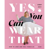 Yes, You Can Wear That: How to Look and Feel Fierce at Any Size - Hardcover