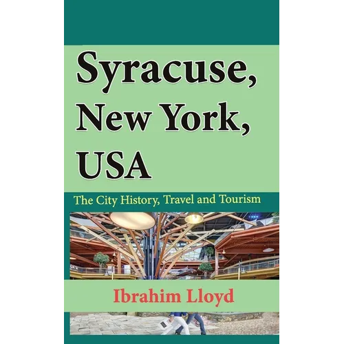 Syracuse, New York, USA: The City History, Travel and Tourism - Paperback