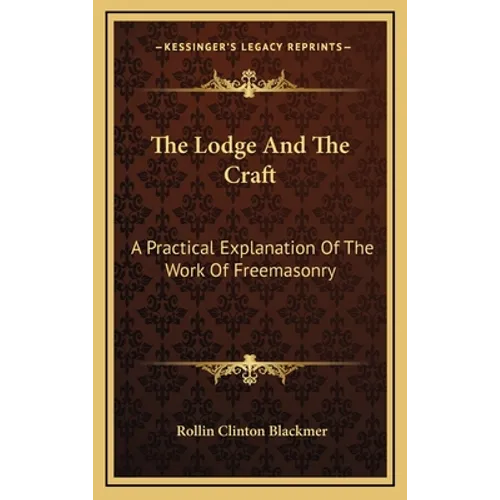 The Lodge And The Craft: A Practical Explanation Of The Work Of Freemasonry - Hardcover