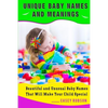 Unique Baby Names and Meanings: Beautiful and Unusual Baby Names That Will Make Your Child Special - Paperback