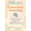 Conscious Grieving: A Transformative Approach to Healing from Loss - Paperback