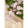 Secret Meanings of Flowers: Including Trees, Shrubs, Vines and Herbs - Paperback