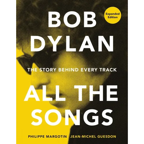Bob Dylan All the Songs: The Story Behind Every Track Expanded Edition - Hardcover