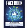 Facebook: The Top 100 Best Ways To Use Facebook For Business, Marketing, & Making Money - Hardcover