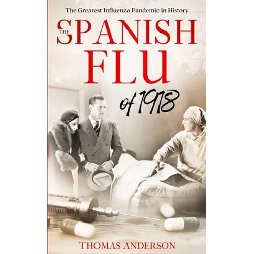 The Spanish Flu of 1918: The Greatest Influenza Pandemic In History - Paperback