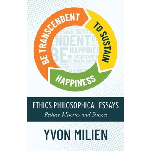 Be Transcendent to Sustain Happiness: Ethics Philosophical Essays Reduce Miseries and Stresses - Paperback