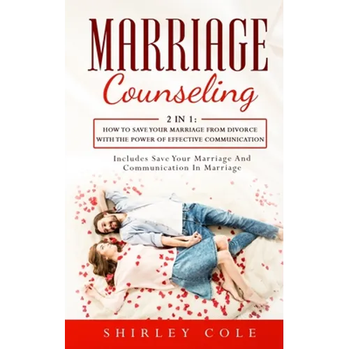 Marriage Counseling: 2 In 1: How To Save Your Marriage from Divorce With The Power Of Effective Communication - Paperback