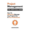 Project Management: The Unofficial Guide: How to Effectively Manage Any Project Like a True Professional - Paperback