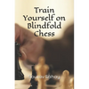 Train Yourself on Blindfold Chess: Make yourself a mental athlete - Paperback