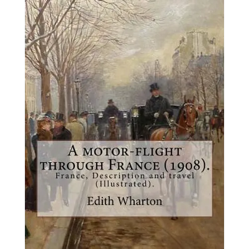 A motor-flight through France (1908). By: Edith Wharton (Illustrated).: France, Description and travel - Paperback