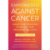 Empowered Against Cancer: Science-Based Strategies To Optimize Your Treatments and Thrive - A Practical Guide - Paperback