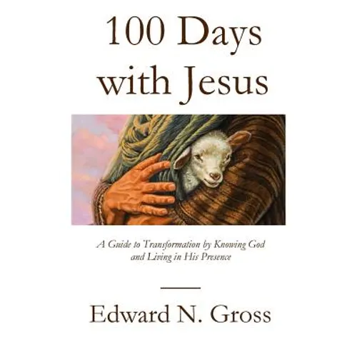 100 Days with Jesus: A Guide to Transformation by Knowing God and Living in His Presence - Paperback