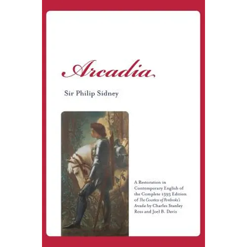 Arcadia: A Restoration in Contemporary English of the Complete 1593 Edition of The Countess of Pembroke's Arcadia by Charles St - Hardcover