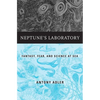 Neptune's Laboratory: Fantasy, Fear, and Science at Sea - Hardcover