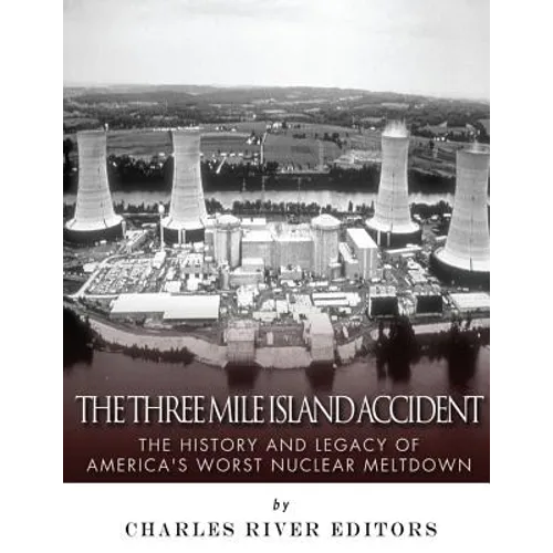 The Three Mile Island Accident: The History and Legacy of America's Worst Nuclear Meltdown - Paperback