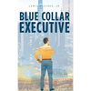 Blue Collar Executive - Hardcover