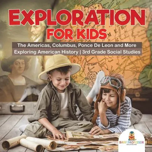 Exploration for Kids - The Americas, Columbus, Ponce De Leon and More Exploring American History 3rd Grade Social Studies - Paperback
