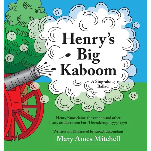 Henry's Big Kaboom: Henry Knox claims the artillery from Fort Ticonderoga, 1775-1776. A ballad. - Hardcover