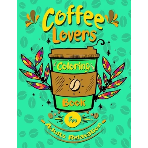 coffee lovers coloring book for adults relaxation: Coffee Quotes and Easy Coffee Gift for Coffee Lovers Stress Relieving - Paperback