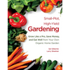 Small-Plot, High-Yield Gardening: Grow Like a Pro, Save Money, and Eat Well from Your Own Organic Home Garden - Paperback