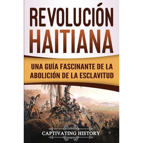 Revolución haitiana: Una guía fascinante de la abolición de la esclavitud - Paperback