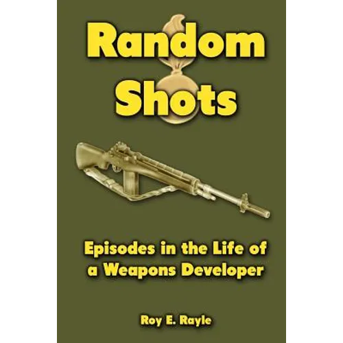 Random Shots: Episodes in the Life of a Weapons Developer - Paperback