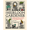 The Heirloom Gardener: Traditional Plants and Skills for the Modern World - Hardcover