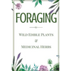 Foraging: A Beginner's Guide to Foraging Wild Edible Plants and Medicinal Herbs - Paperback