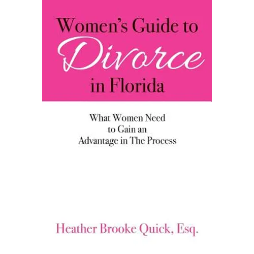 Women's Guide to Divorce in Florida: What Women Need to Gain an Advantage in The Process - Paperback