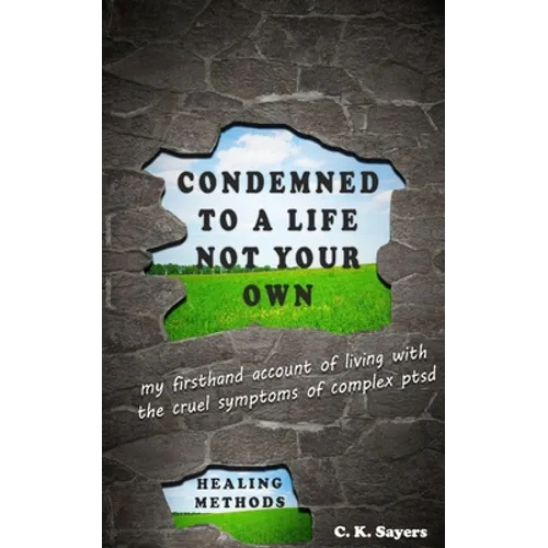 Condemned To A Life Not Your Own: my firsthand account of living with the cruel symptoms of Complex PTSD (includes healing methods) - Paperback