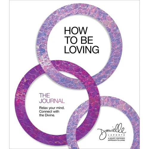 How to Be Loving: The Journal: Relax Your Mind. Connect with the Divine. - Paperback