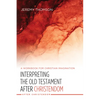 Interpreting the Old Testament After Christendom: A Workbook for Christian Imagination - Hardcover